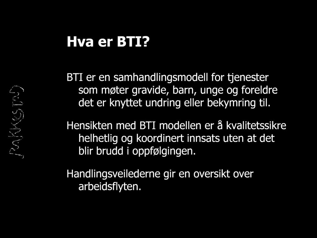 Hva er BTI? BTI er en samhandlingsmodell for tjenester som møter gravide, barn, unge og foreldre det er knyttet undring eller bekymring til.