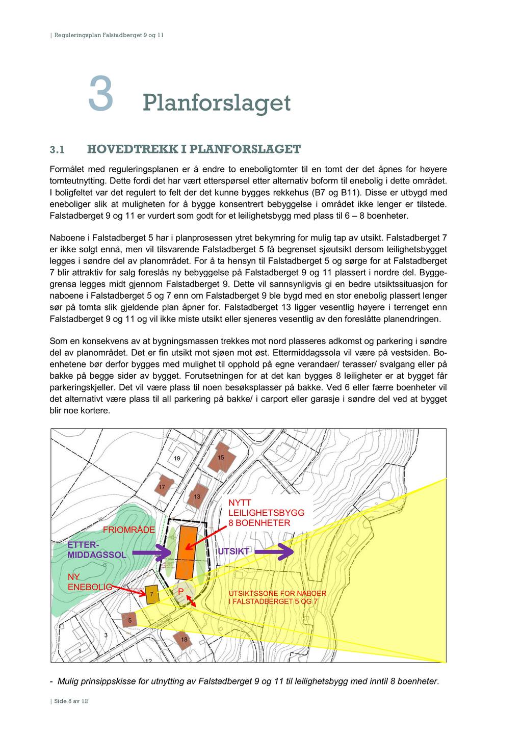 Reguleringsplan Falstadberget 9 og 11 3 Planforslaget 3.1 HOVEDTREKK I PLANFOR SLAGET Formålet med reguleringsplanen er å endre to eneboligtomter til en tomt der det åpnes for høyere tomteutnytting.