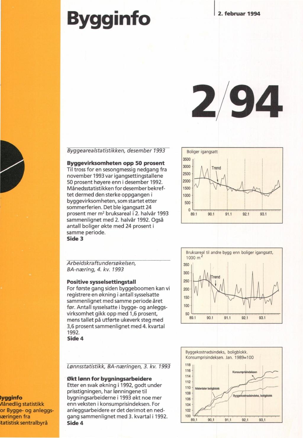 Bygginfo I februar,,9 2;'94 Byg gearealstatistikken, desember Byggevirksomheten opp 50 prosent Til tross for en sesongmessig nedgang fra november var igangsettingstallene 50 prosent høyere enn i