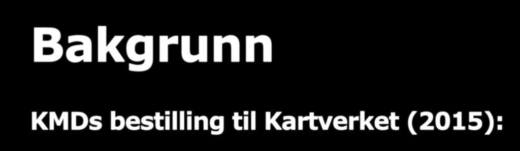 Bakgrunn KMDs bestilling til Kartverket (2015): 1.