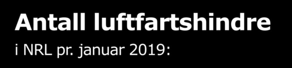 Antall luftfartshindre i NRL pr. januar 2019: Ca. 17 269 eksisterende eller planlagte punkthindre Bygninger, kraner, piper, lysmaster, telemaster, oljeinstallasjoner, vindturbiner osv. Ca. 26 300 km eksisterende eller planlagte kraftlinjer En rekke taubaner, bruer osv.