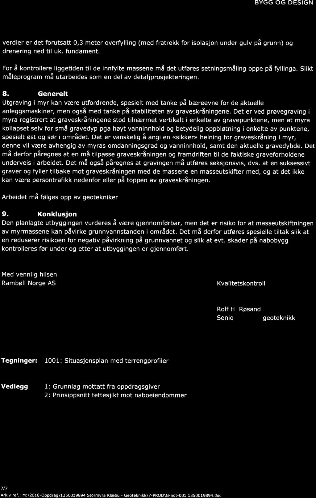 BYGG OG DESIGN verdier er det forutsatt 0,3 meter overfylling (med fratrekk for isolasjon under gulv på grunn) og drenering ned til uk. fundament.