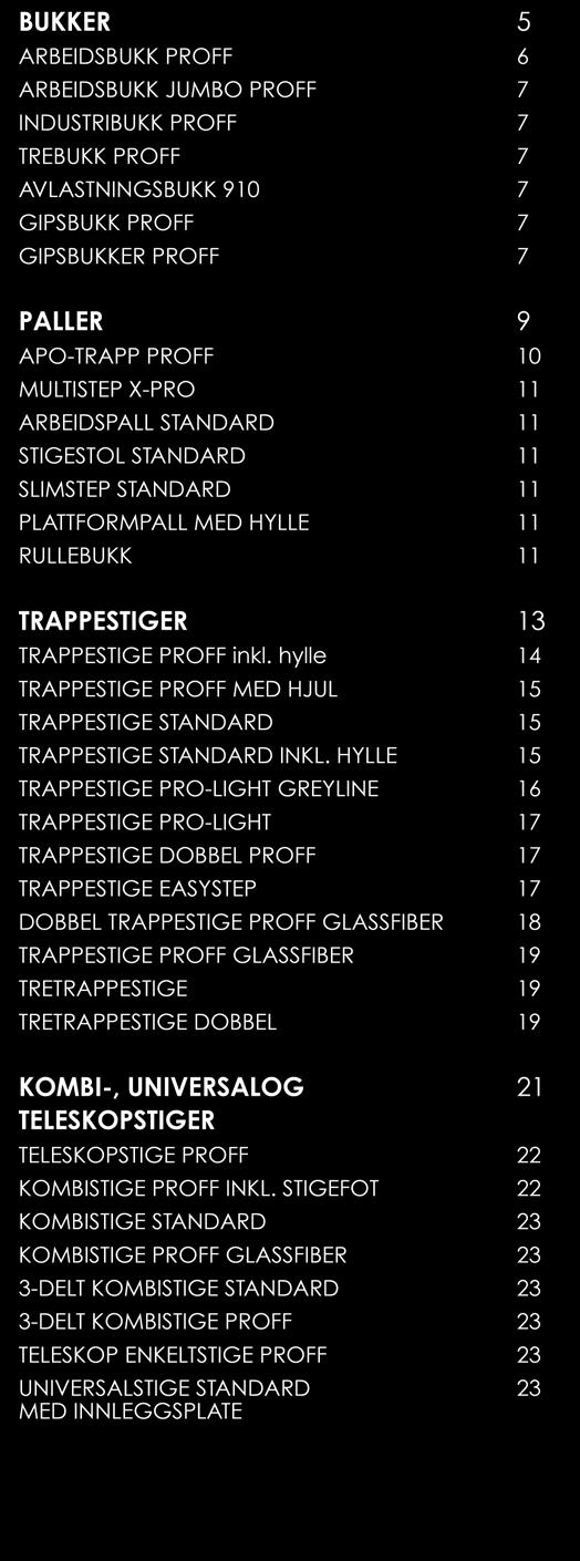INNHOLD BUKKER 5 ARBEIDSBUKK PROFF 6 ARBEIDSBUKK JUMBO PROFF 7 INDUSTRIBUKK PROFF 7 TREBUKK PROFF 7 AVLASTNINGSBUKK 910 7 GIPSBUKK PROFF 7 GIPSBUKKER PROFF 7 PALLER 9 APO-TRAPP PROFF 10 MULTISTEP
