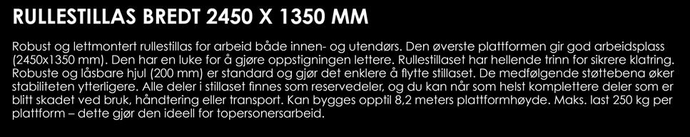 RULLESTILLAS BREDT 2450 X 1350 MM Robust og lettmontert rullestillas for arbeid både innen- og utendørs. Den øverste plattformen gir god arbeidsplass (2450x1350 mm).