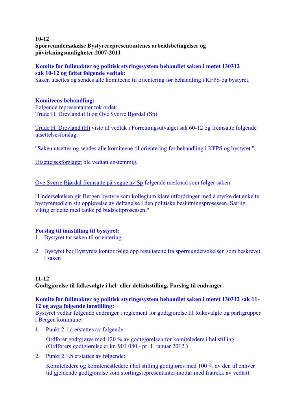 10-12 SpørreundersøkelseBystyrerepresentantenesarbeidsbetingelserog påvirkning smuligheter 2007-2011 sak 10-12 og fattet følgendevedtak: Sakenutsettesog sendesalle komiteenetil orienteringfør