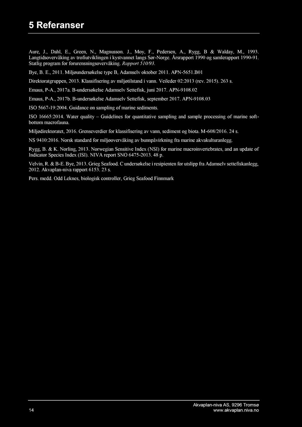 5 Referanser Aure, J., Dahl, E., Green, N., Magnusson. J., Moy, F., Pedersen, A., Rygg, B & Walday, M., 1993. Langtidsovervåking av trofiutviklingen i kystvannet langs Sør - Norge.