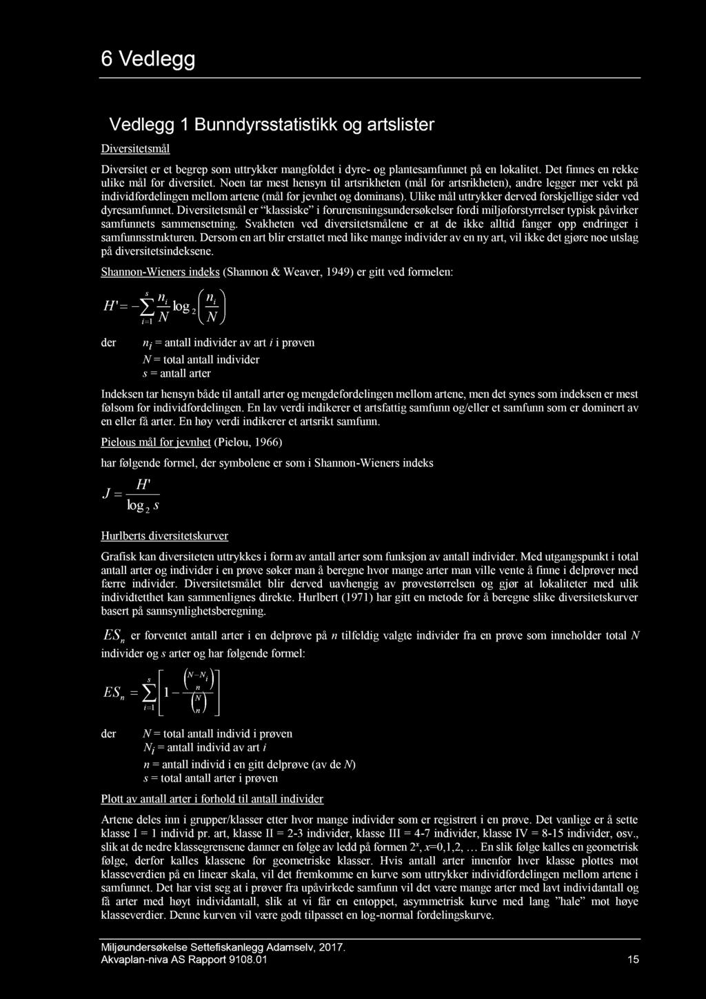 6 Vedlegg Vedlegg 1 Bunndyrsstatistikk og artslister Diversitetsmål Diversitet er et begrep som uttrykker mangfoldet i dyre - og plantesamfunnet på e n lokalitet.