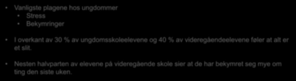 Angst og depresjon blant ungdom Vanligste plagene hos ungdommer Stress Bekymringer I overkant av 30 % av ungdomsskoleelevene og 40 % av videregåendeelevene føler at alt er et slit.