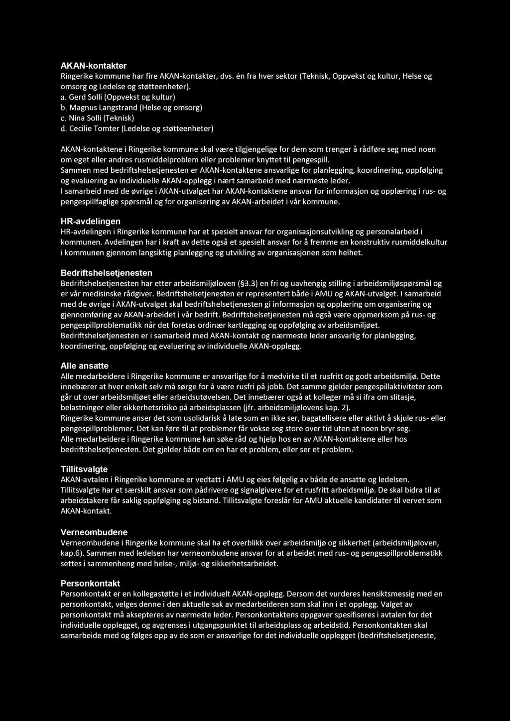 AKAN - kontakter Ringerike kommune har fire AKAN - kontakter, dvs. én fra hver sektor (Teknisk, Oppvekst og kultur, Helse og omsorg og Ledelse og støtteenheter). a. Gerd Solli (Oppvekst og kultur) b.