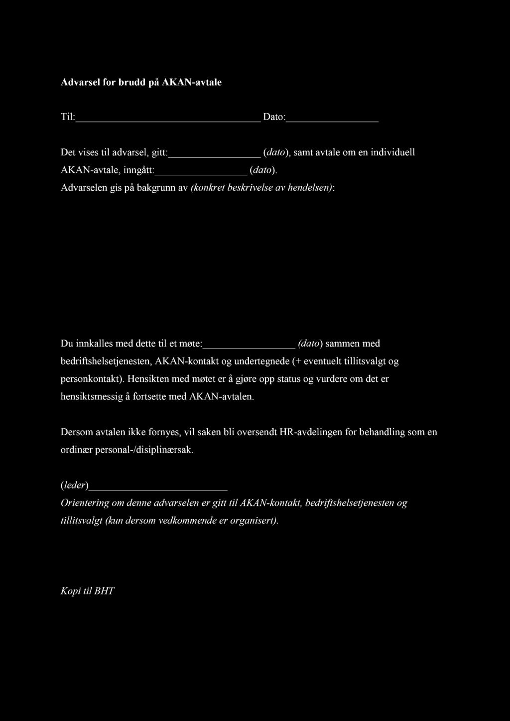 Vedlegg 2 Advarsel for brudd på AKAN - avtale Til: Dato: Det vises til advarsel, gitt: ( dato ), sa mt avtale om en individuell AKAN - avtale, inngått: ( dato ).