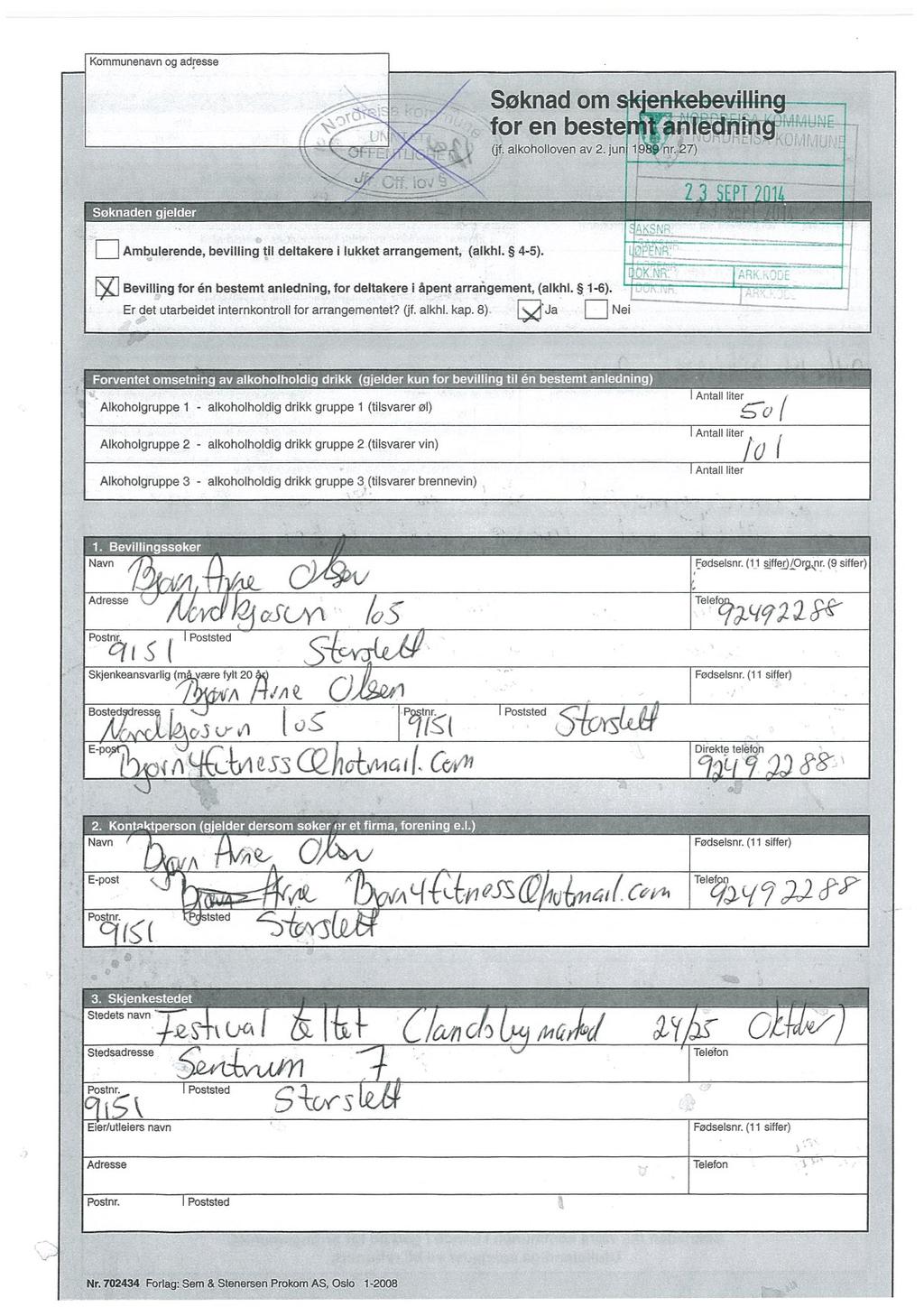 Kommunenavn og adresse Søknadomsk for en beste (jf. alkoholloven av 2. jun 19 Søknaden gjelder Ambulerende, bevilling til deltakere i lukket arrangement, (alkhl. 4-5).