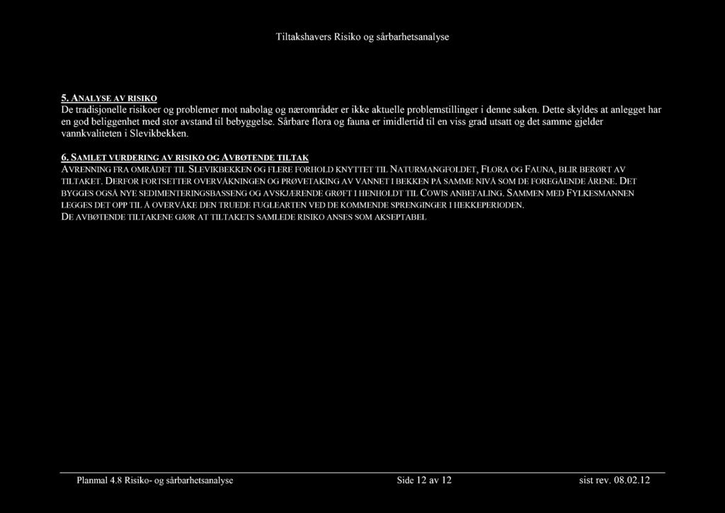 5. ANALYSE AV RISIKO De tradisjonelle risikoer og problemer mot nabolag og nærområder er ikke aktuelle problemstillinger i denne saken.