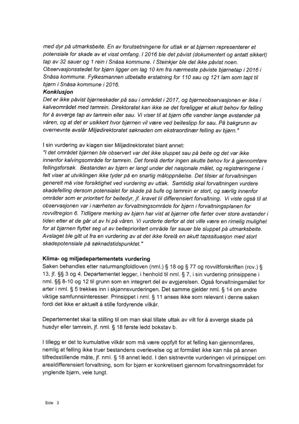 med dyr på utmarksbeite. En av forutsetningene for uttak er at bjørnen representerer et potensiale for skade av et visst omfang.