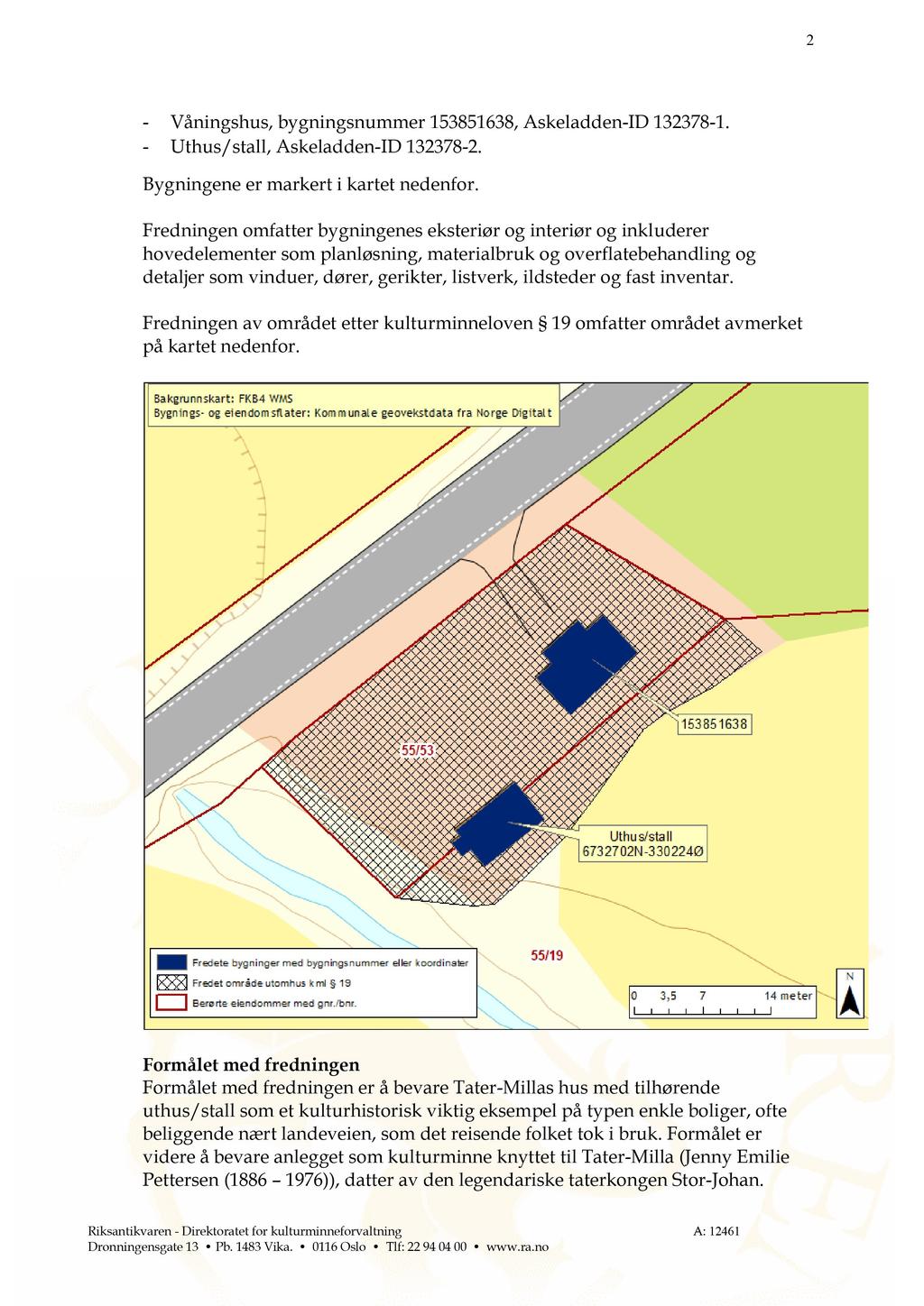 2 - Våningshus, bygningsnummer 153851638,A skeladden-id 132378-1. Uthus/stall, A skeladden-id 132378-2. Bygningene er markert i kartet nedenfor.