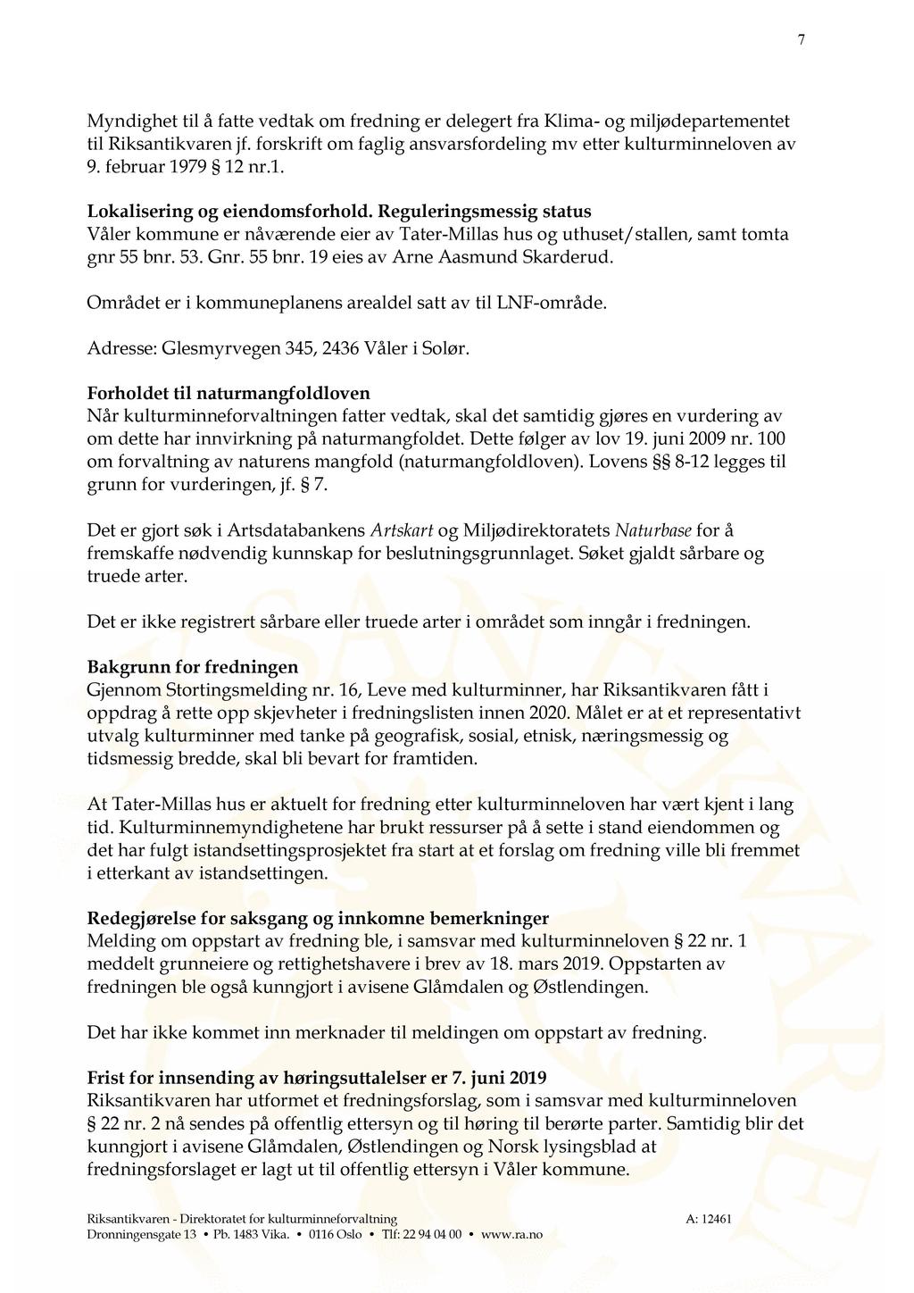 7 Myndighet til å fatte vedtak om fredning er delegert fra Klima - og miljødepartementet til Riksantikvaren jf. forskrift om faglig ansvarsfordeling mv etter kulturminneloven av 9. februar 1979 12 nr.