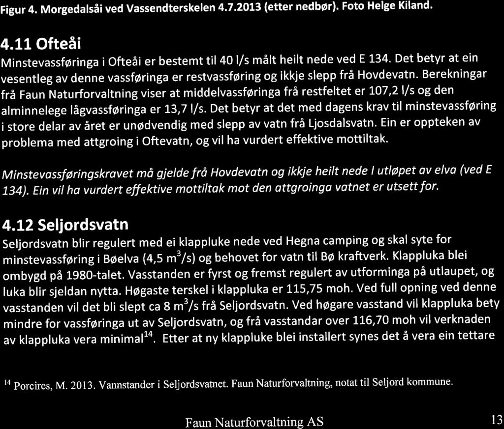 Berekningar frå Faun Naturforvaltning viser at middelvassføringa frå restfeltet er 107,2 l/s og den alminnelege lågvassførlnga er 13,7 l/s. Det betyr at det med dagens krav tll minstevassførlng A.