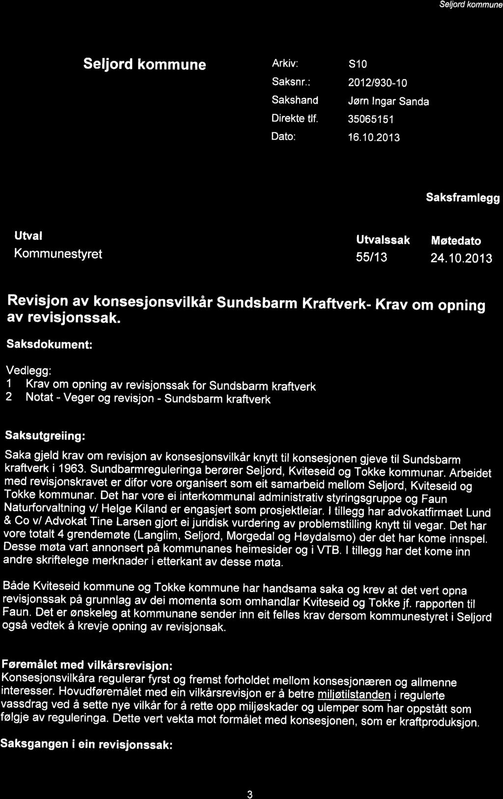 Seljord kommune Seljord kommune Ark : 310 Saksnr.: 2012/930 10 Sakshand.: Jørn Ingar Sanda Direkte tlf.: 35065151 Dato: 16.10.2013 Saksframlegg Utval Utvalssak Møtedato Kommunestyret 55/13 24.10.2013 Revisjon av konsesjonsvilkår Sundsbarm Kraftverk- Krav om opning av revisjonssak.