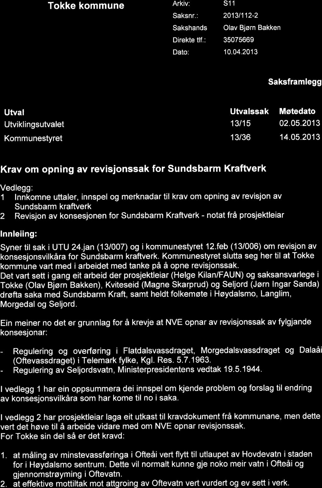 Tokke kommune Arkiv: 311 Saksnr.: 2013/112 2 Sakshands.: Olav Bjørn Bakken Direkte tlf.: 35075669 Dato: 10.04.2013 Saksframlegg Utval Utvalssak Møtedato Utviklingsutvalet 13/15 02.05.