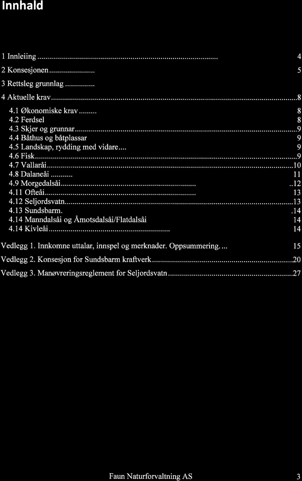 lnnhald 1Innleiing... 4 2 KonseSJonenS 3 Rettsleg grunnlag 7 4 Aktuelle krav... 8 4.1 Økonomiske krav... 8 4.2 Ferdsel8 4. 3 Skjer og grunnar... 9 4.4Båthus og båtplasser.... 9 4. 5 Landskap, rydding med v1dare 9 4.