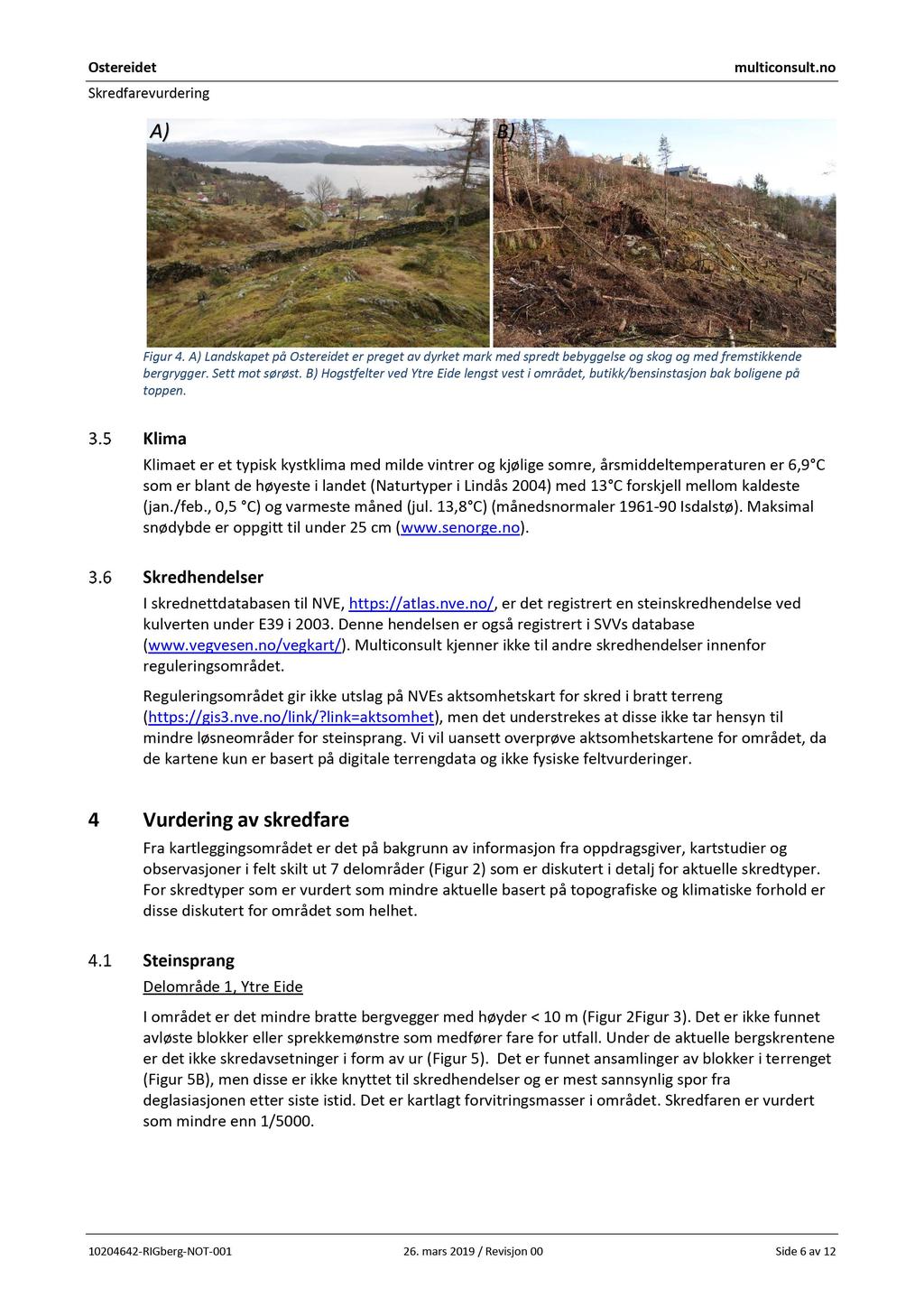 A) B) Figur 4. A) Landskapet på er preget av dyrket mark med spredt bebyggelse og skog og med fremstikkende bergrygger. Sett mot sørøst.