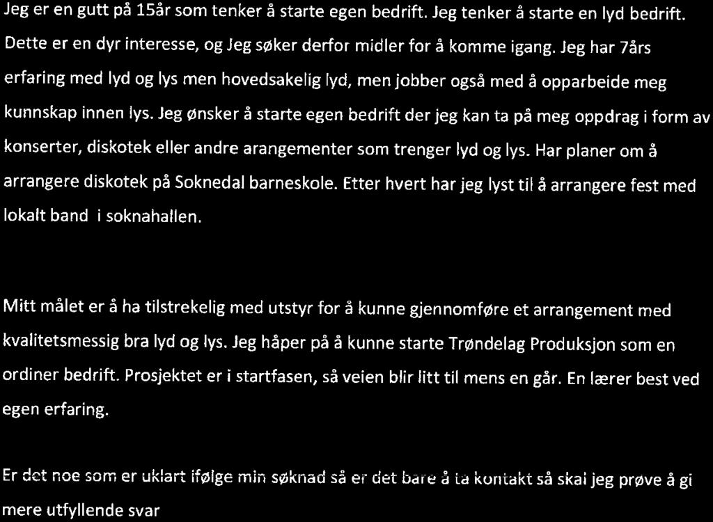 Dette er en dyr interesse, og Jeg søker derfor midler for å komme igang. Jeg har 7års erfaring med lyd og lys men hovedsakelig lyd, menjobber også med å opparbeide meg kunnskap innen lys.