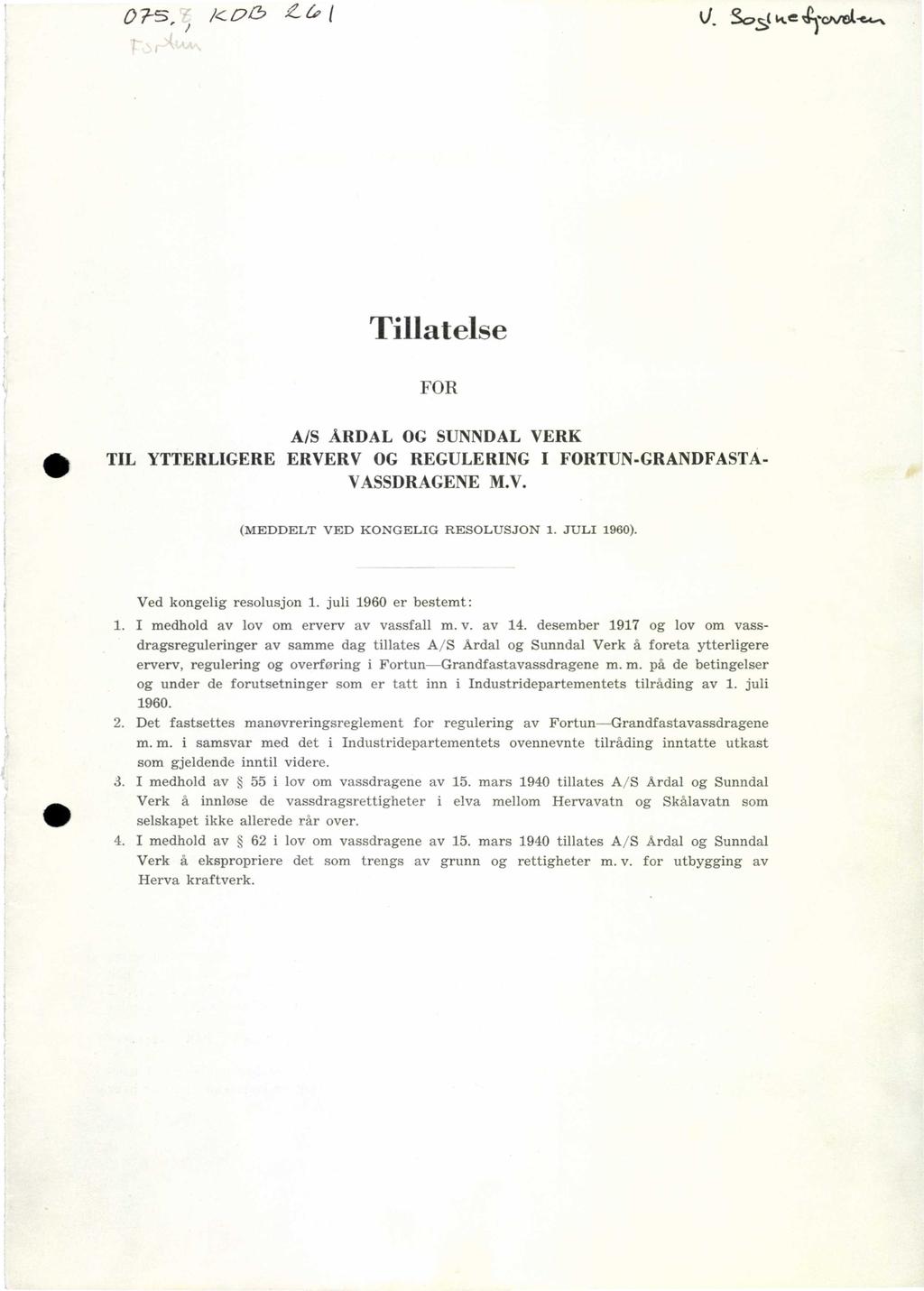 07-5, 027 2 6, te cricanst-c4" Tillatelse FOR A/S ÅRDAL OG SUNNDAL VERK TIL YTTERLIGERE ERVERV OG REGULERING I FORTUN-GRANDFASTA- VASSDRAGENEM.V. (MEDDELT VED KONGELIG RESOLUSJON 1. JULI 1960).