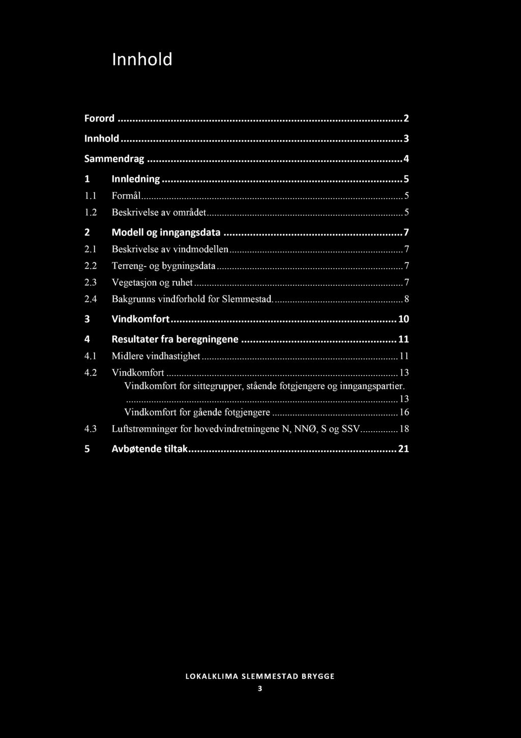 I nnhold Forord... 2 Innhold... 3 Sammendrag... 4 1 Innledning... 5 1.1 Formål............ 5 1.2 Beskrivelse av området......... 5 2 Modell og inngangsdata... 7 2.1 Beskrivelse av vindmodellen...... 7 2.2 Terreng - og bygningsdata.