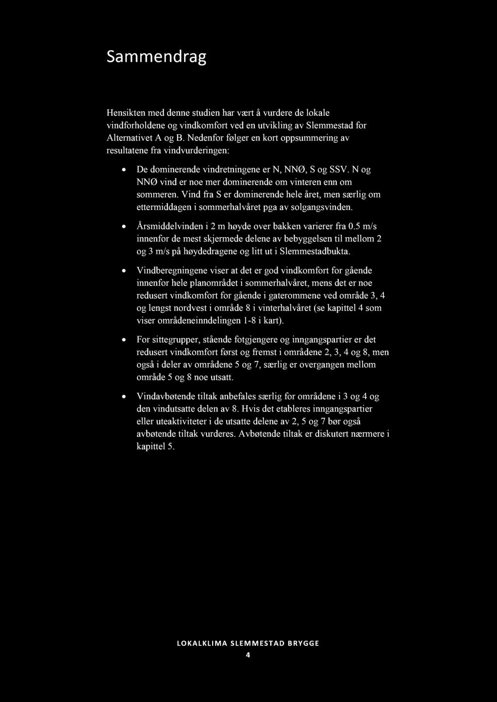Sammendrag Hensikten med de nne studien har vært å vurdere de lokale vindforholdene og vindkomfort ved en utvikling av Slemmestad for Alternativ et A og B.