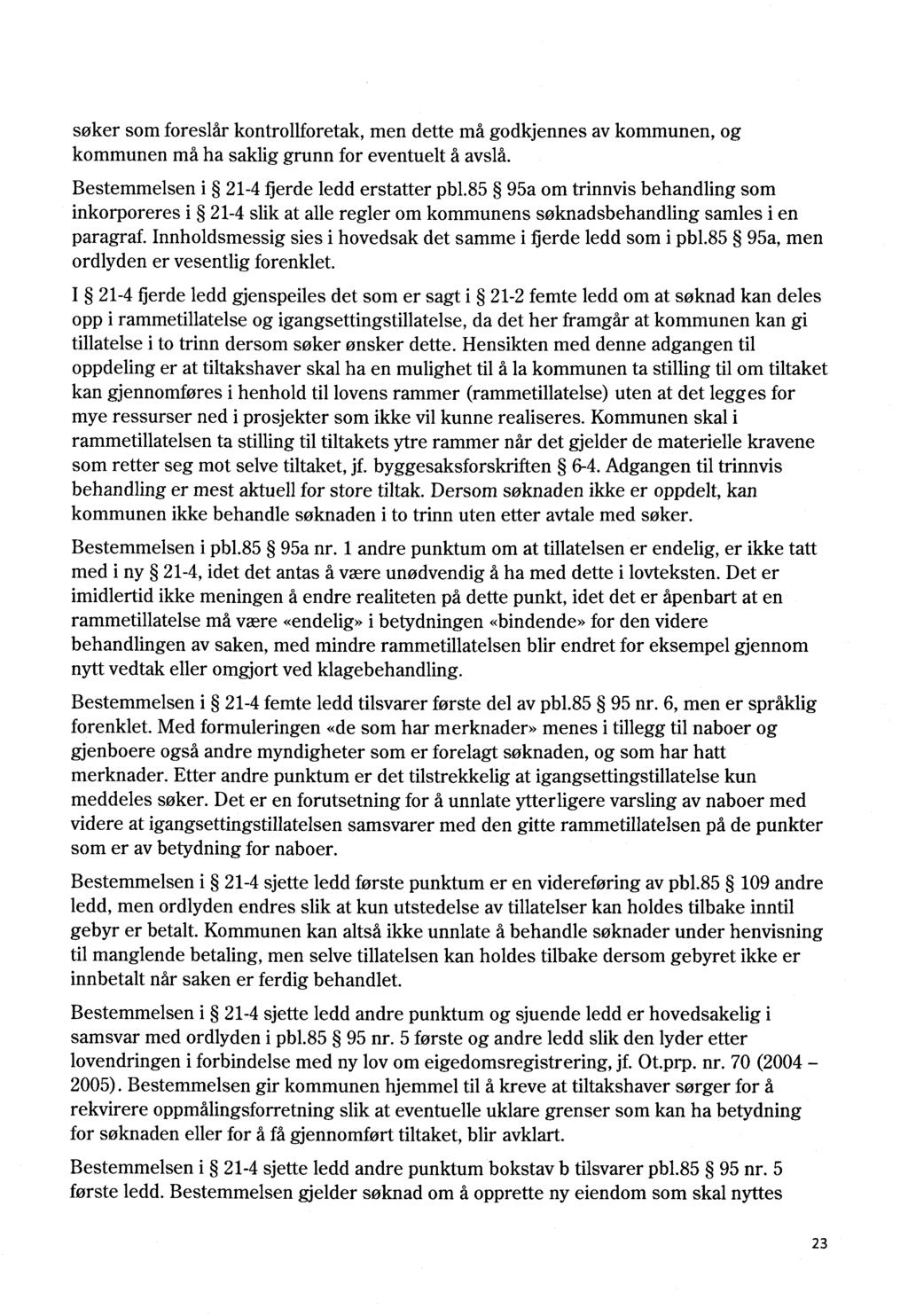 søker som foreslår kontrollforetak, men dette må godkjennes av kommunen, og kommunen må ha saklig grunn for eventuelt å avslå. Bestemmelsen i 21-4 fjerde ledd erstatter pb1.