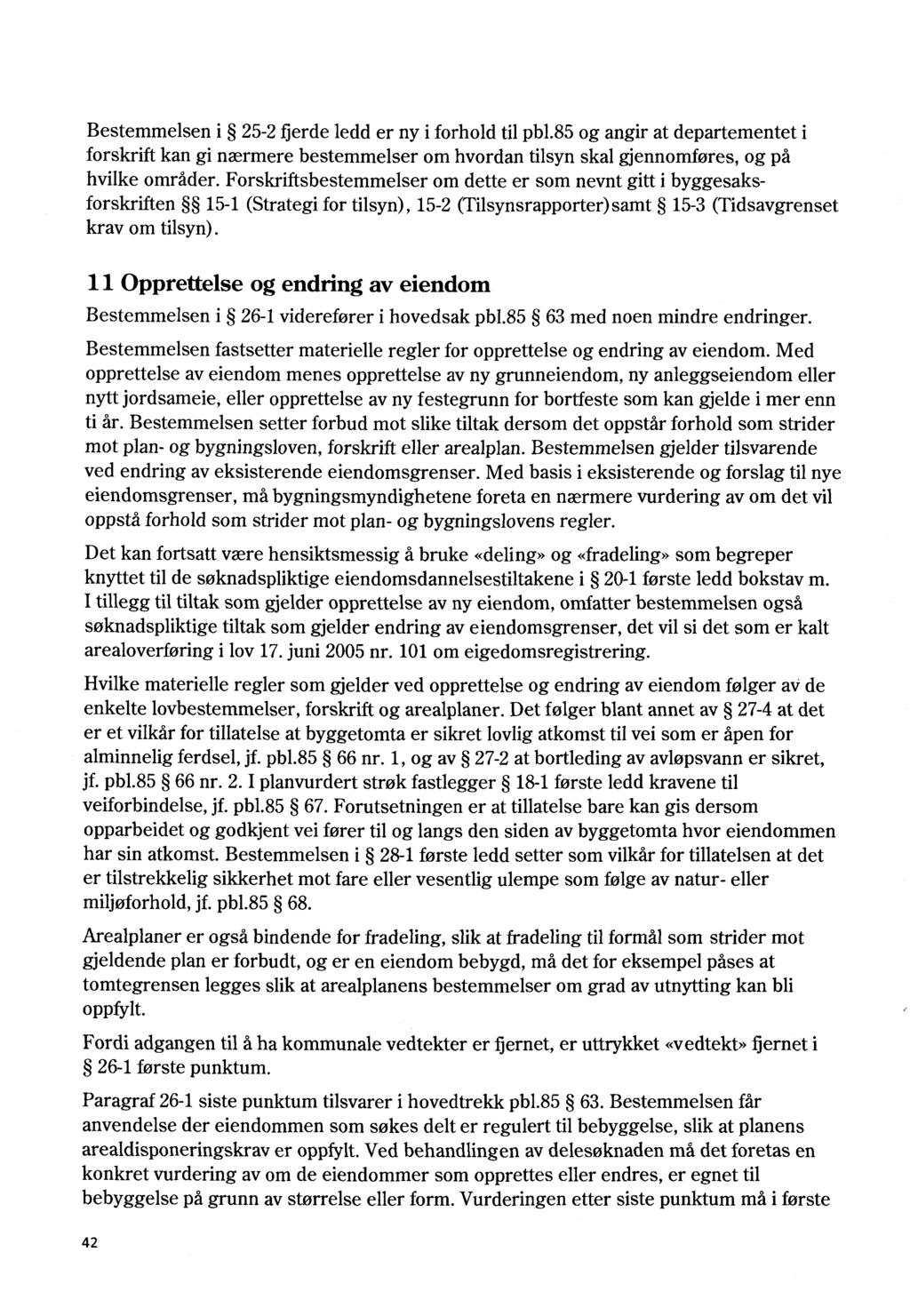 Bestemmelsen i 25-2 fierde ledd er ny i forhold til pb1.85 og angir at departementet i forskrift kan gi nærmere bestemmelser om hvordan tilsyn skal gjennomføres, og på hvilke områder.