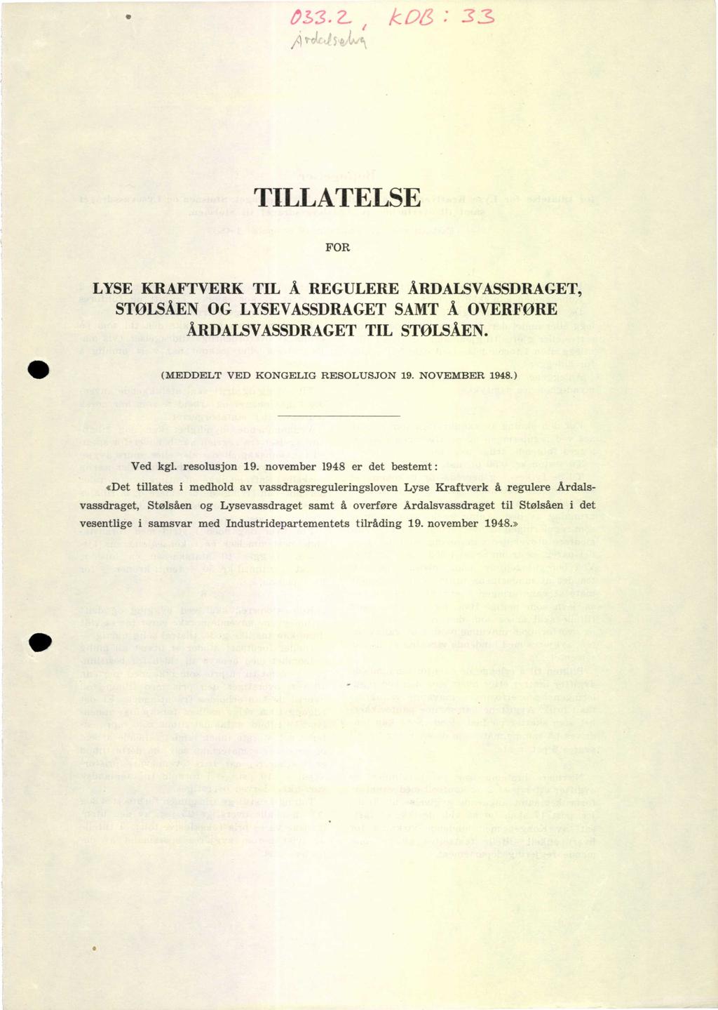 TILLATELSE FOR LYSE KRAFTVERK TIL Å REGULERE ÅRDALSVASSDRAGET, STØLSÅEN OG LYSEVASSDRAGETSAMT Å OVERFØRE ÅRDALSVASSDRAGETTIL STØLSÅEN. (MEDDELT VED KONGELIG RESOLUSJON 19. NOVEMBER 1948.) Ved kg1.