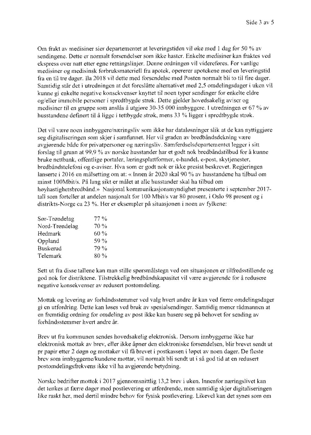 Side 3 av 5 Om frakt av medisiner sier departementet at leveringstiden vil øke med 1 dag for 50 % av sendingene. Dette er normalt forsendelser som ikke haster.