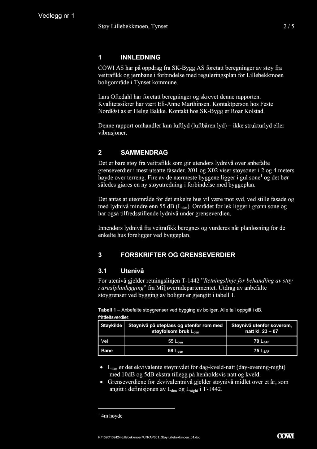 Støy Lillebekkmoen, Tynset 2 / 5 1 INNLEDNING COWI AS har på oppdrag fra SK-Bygg AS foretatt beregninger av støy fra veitrafikk og jernbane i forbindelse med reguleringsplan for Lillebekkmoen