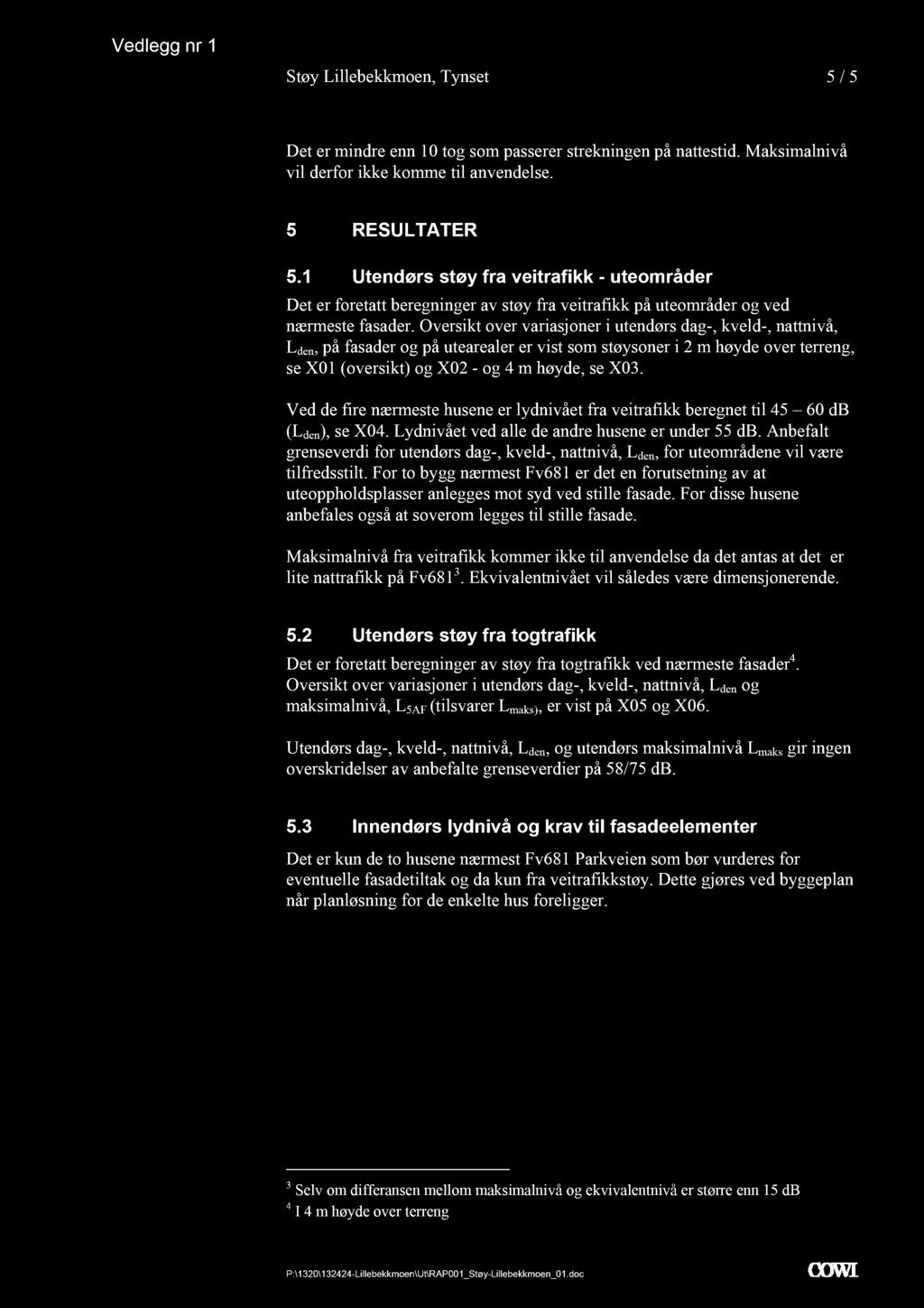 Støy Lillebekkmoen, Tynset 5 / 5 Det er mindre enn 10 tog som passerer strekningen på nattestid. Maksimalnivå vil derfor ikke komme til anvendelse. 5 RESULTATER 5.