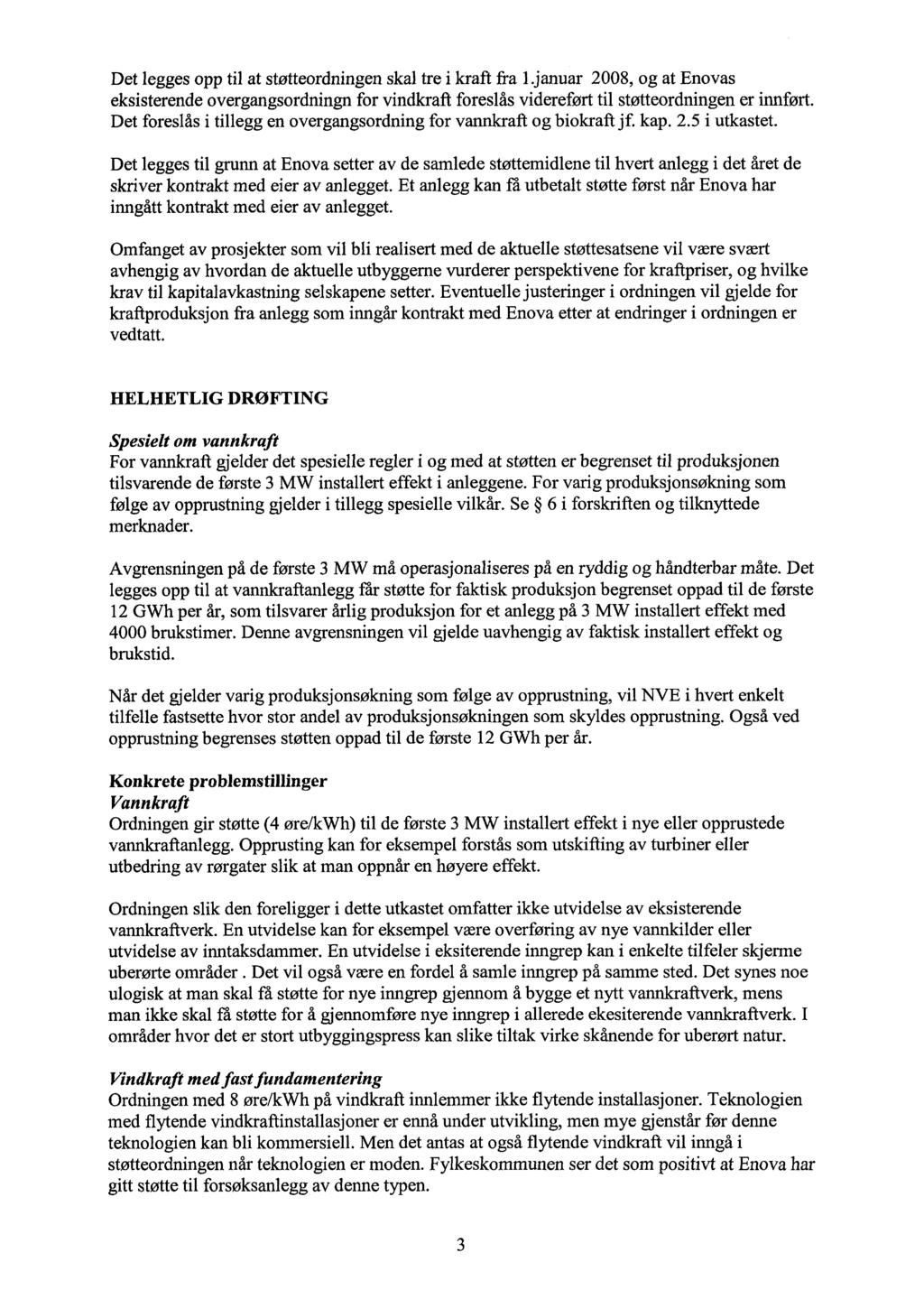 Det legges opp til at støtteordningen skal tre i kraft fra l.januar 2008, og at Enovas eksisterende overgangsordningn for vindkraft foreslås videreført til støtteordningen er innført.