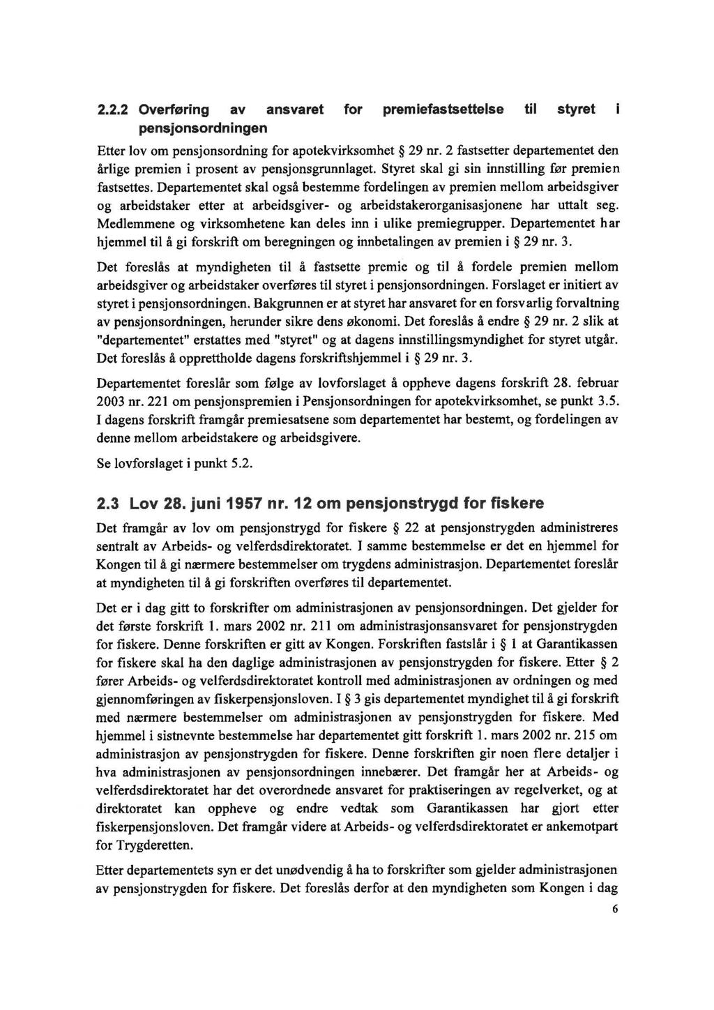 2.2.2 Overføring av ansvaret for premiefastsettelse til styret pensjonsordningen Etter lov om pensjonsordning for apotekvirksomhet 29 nr.