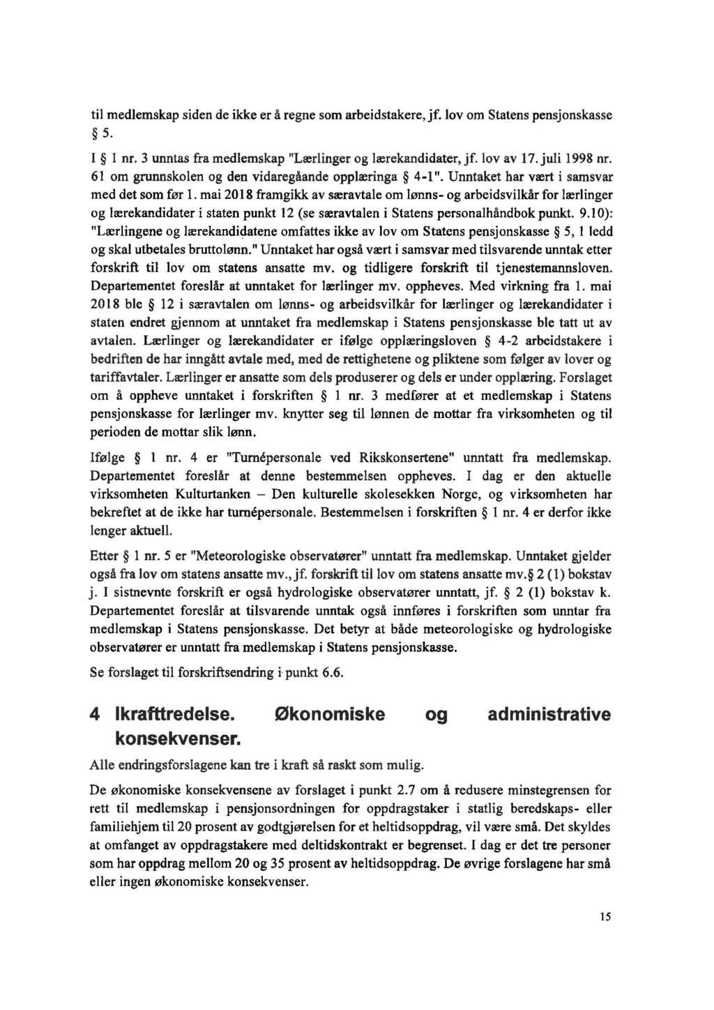 til medlemskap siden de ikke er å regne som arbeidstakere, jf. lov om Statens pensjonskasse 5. I l nr. 3 unntas fra medlemskap "Lærlinger og lærekandidater,jf.lov av 17.juli 1998 nr.