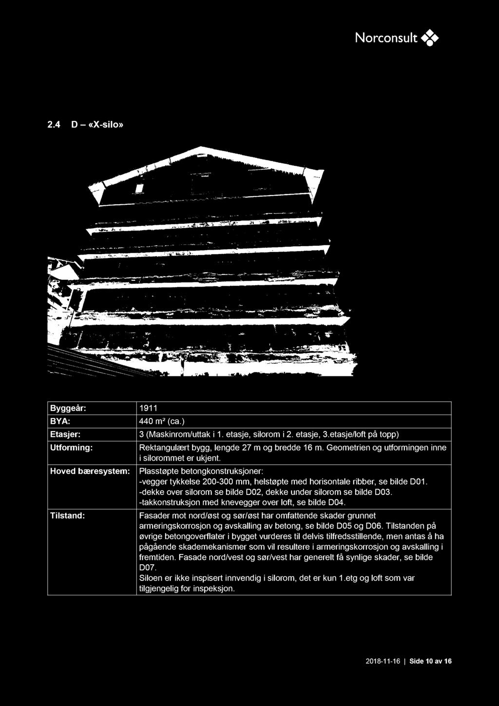 Tilstandsanalyse - Betongkonstruksjoner Norcem Slemmestad Oppdragsnr.: 5132880 Dokumentnr. : 01 Versjon: C02 2.4 D «X - silo» Bilde 4 Fasade x - silo, mot nord/øst Byggeår: 1911 BYA: 440 m ² (ca.