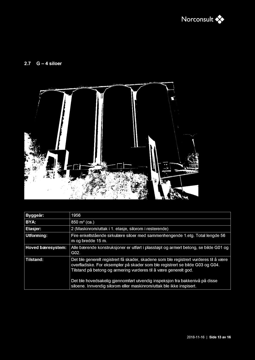 Tilstandsanalyse - Betongkonstruksjoner Norcem Slemmestad Oppdragsnr.: 5132880 Dokumentnr. : 01 Versjon: C02 2.7 G 4 siloer Bilde 7 Fasader siloer, mot sør Byggeår: 1956 BYA: Etasjer: 850 m ² (ca.