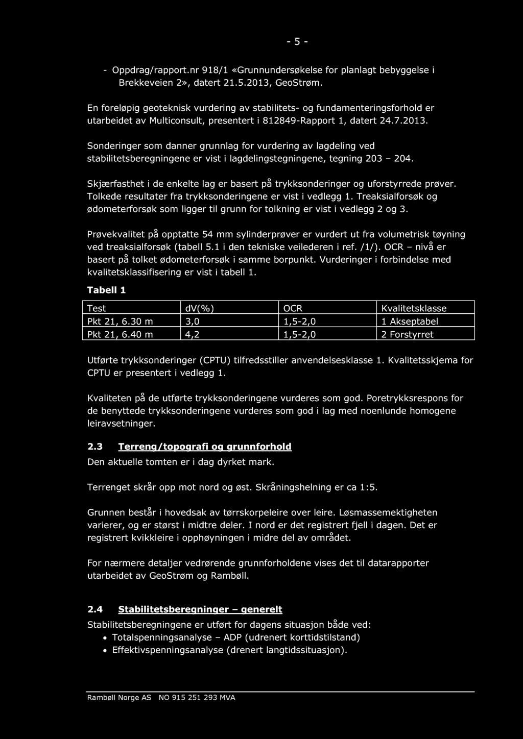 - 5 - - Oppdrag/rapport.nr 918/1 «Grunnundersø kelse for planlagt bebyggelse i Brekkeveien 2», datert 21.5.2013, GeoStrøm.