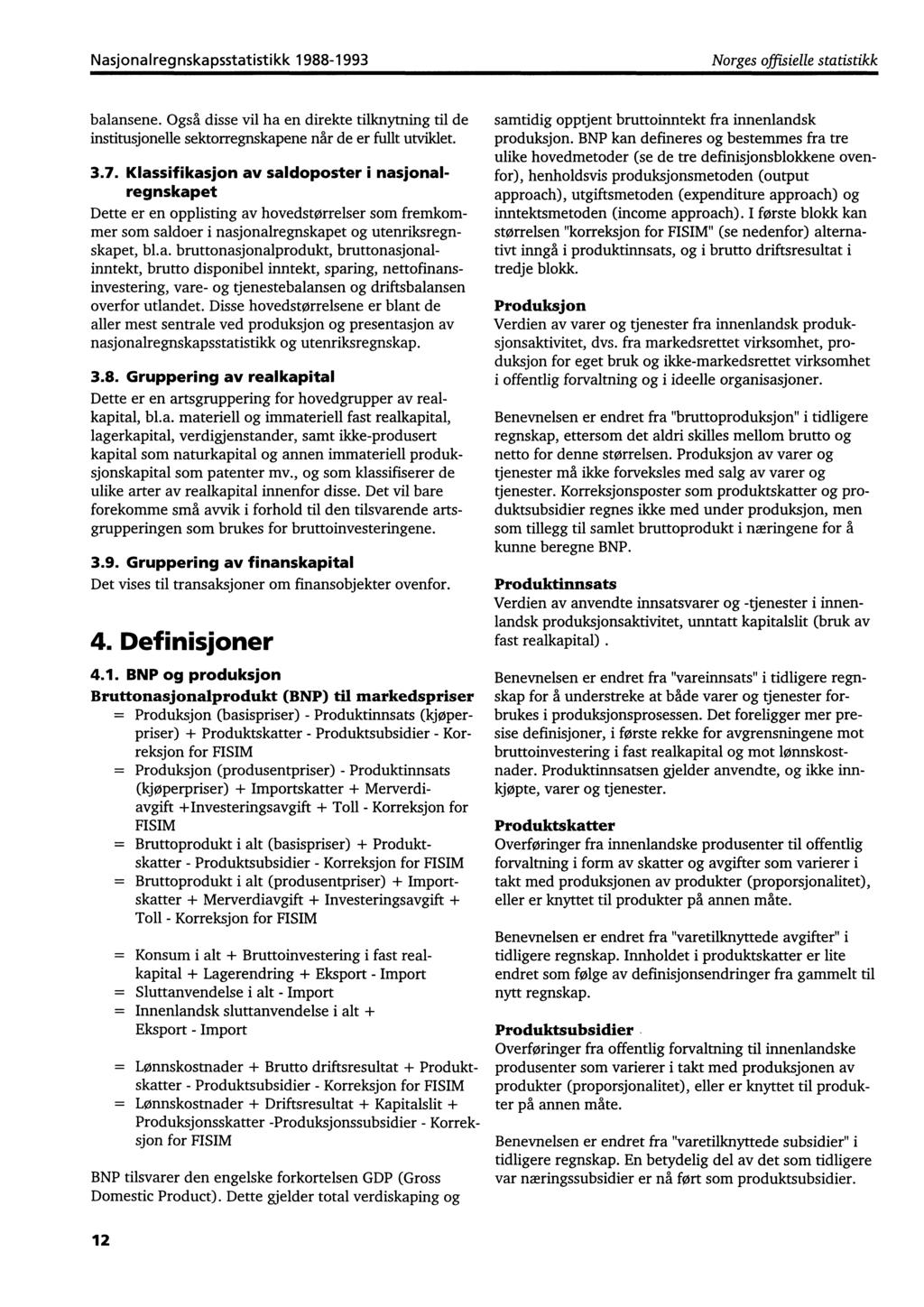 Nasjonalregnskapsstatistikk 1988-1993 Norges offisielle statistikk balansene. Også disse vil ha en direkte tilknytning til de institusjonelle sektorregnskapene når de er fullt utviklet. 3.7.