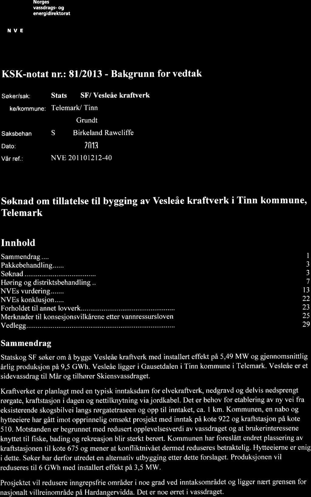 Norges m vassdrags- og & energidirektorat KSK notat nr.: 81/2013 Bakgrunn for vedtak Søker/sak: Statsko SF/ Vesleåe kraftverk F Ike/kommune: Telemark/ Tinn Ansuarii : Ø stein Grundt Si n.