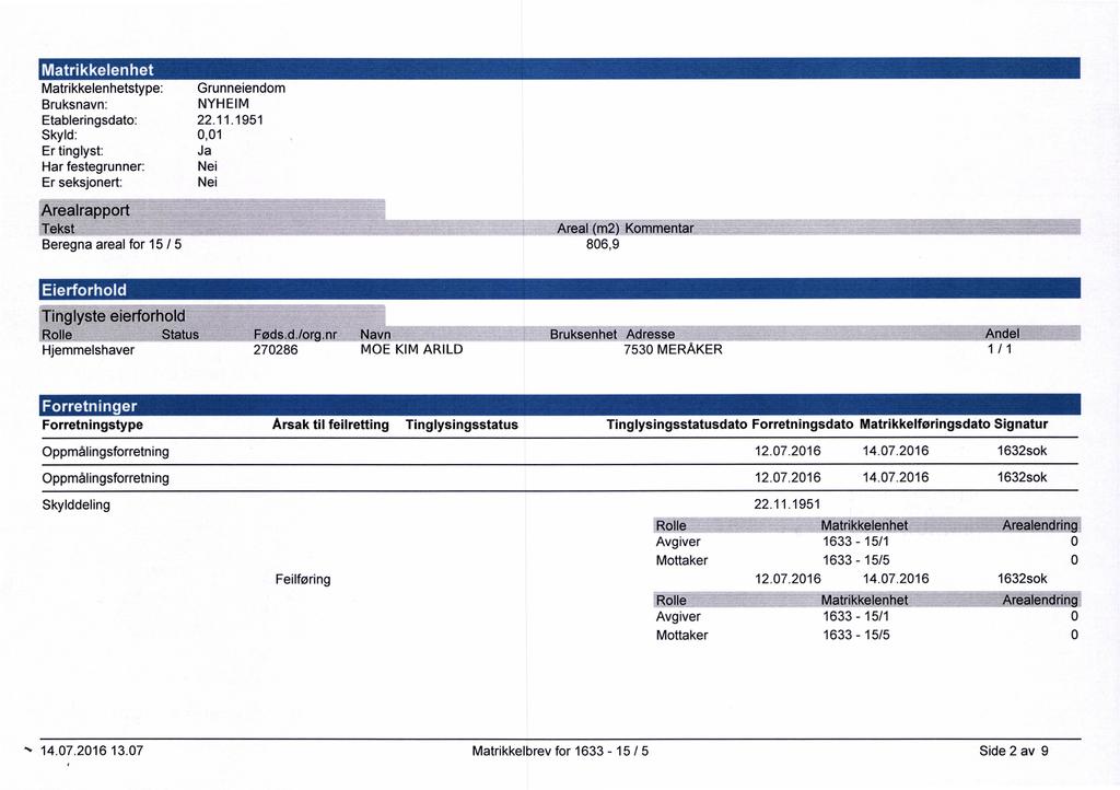 Matrikkelenhet Matrikkelenhetstype: Bruksnavn: Etableringsdato: Skyld: Er tinglyst: Har festegrunner: Er seksjonert: Grunneiendom NYHEIM 22.11.
