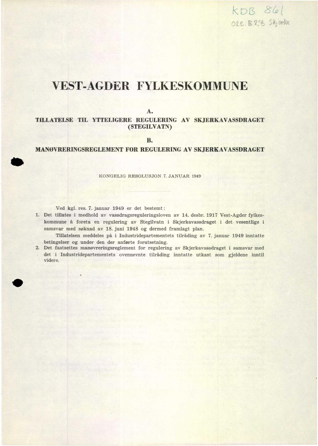 VEST-AGDER FYLKESKOMMUNE TILLATELSE TIL YTTELIGERE REGULERING AV SKJERKAVASSDRAGET (STEGILVATN) MANØVRERINGSREGLEMENT FOR REGULERING AV SKJERKAVASSDRAGET KONGELIG RESOLUSJON 7. JANUAR 1949 Ved kg1.