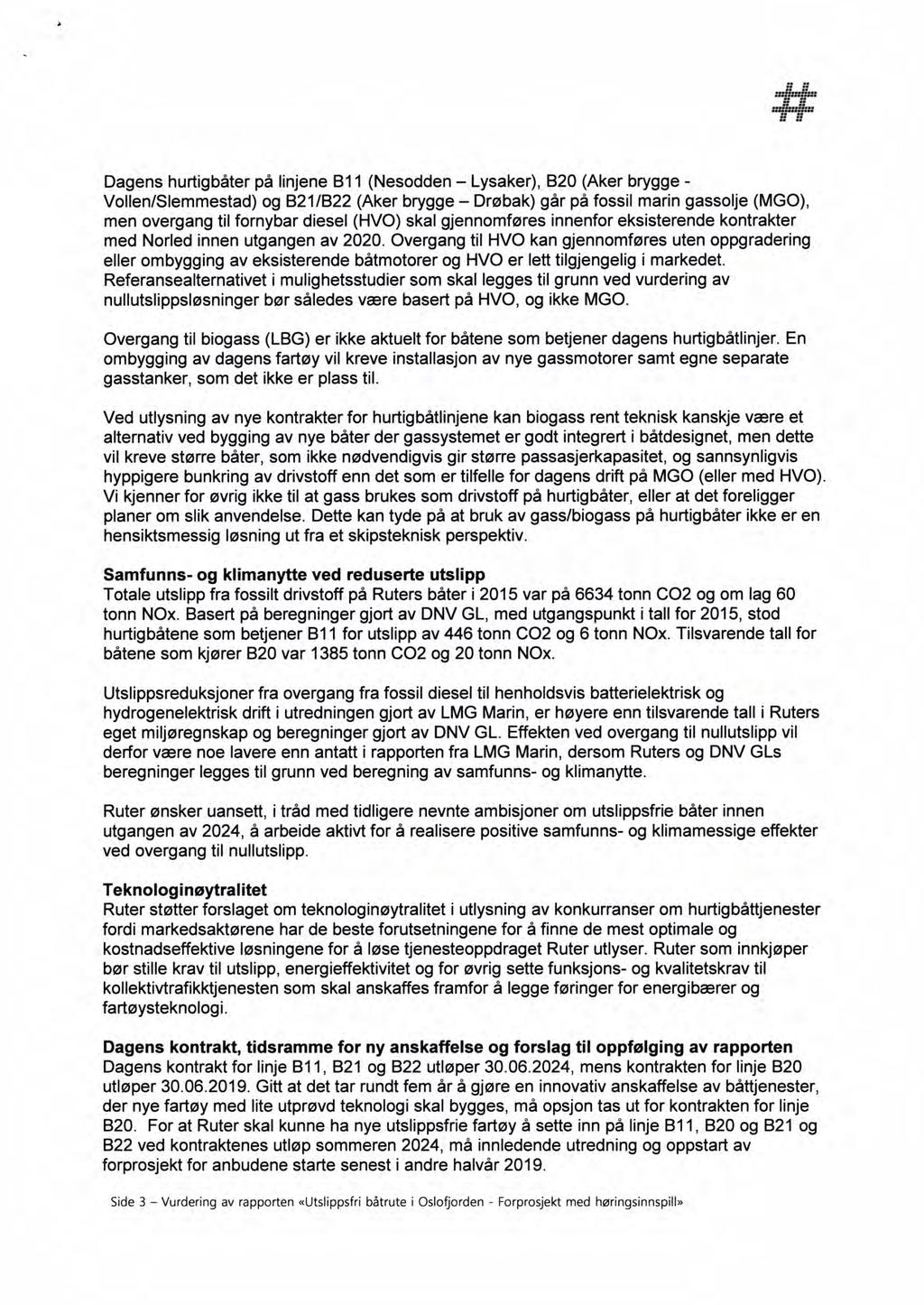 A Dagens hurtigbåter på linjene 811 (Nesodden Lysaker), 820 (Aker brygge - Vollen/Slemmestad) og 821/822 (Aker brygge Drøbak) går på fossil marin gassolje (MGO), men overgang til fornybar diesel