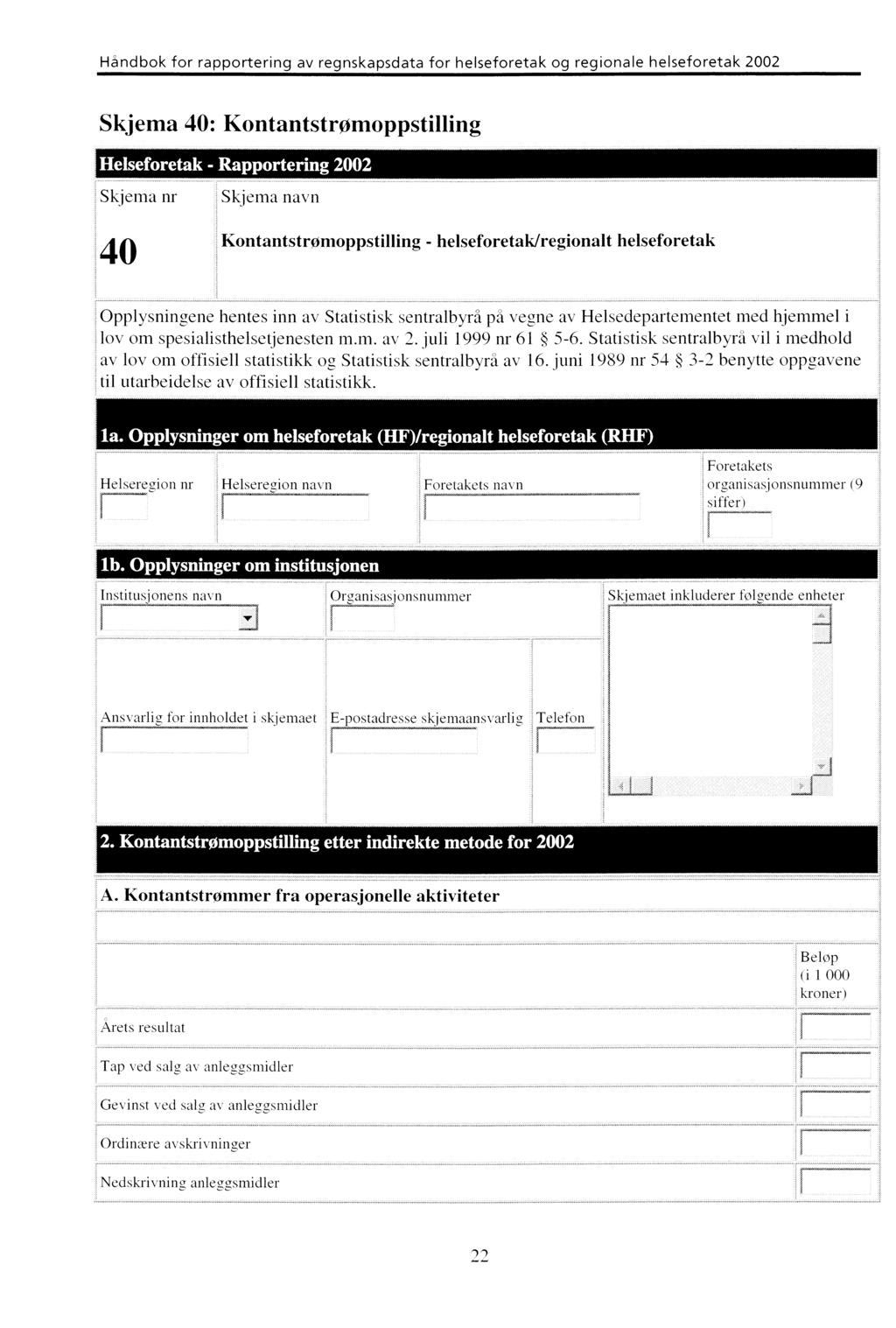 Skjema 40: Kontantstromoppstilling Helseforetak - Rapportering 2002 Skjema nr Skjema navn KontantstrOmoppstilling - helseforetak/regionalt helseforetak Opplysningene hentes inn av Statistisk