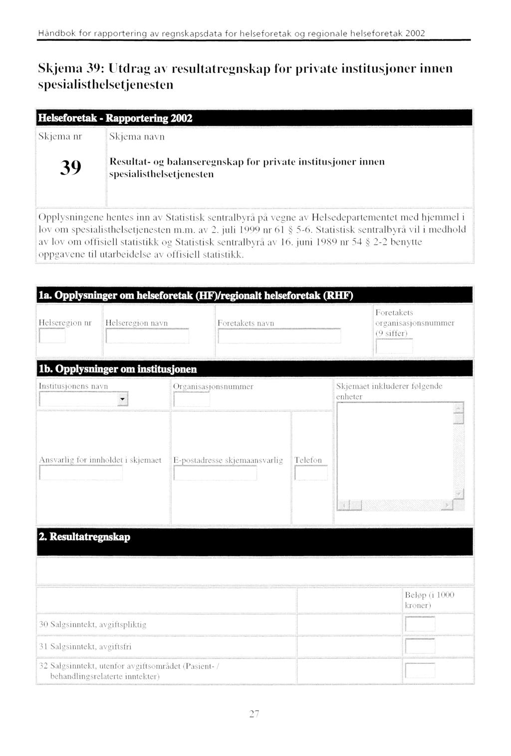 Skjema 39: Utdrag av resultatregnskap for private institusjoner innen spesialisthelsetj enesten Helseforetak - Rapportering 2002 Skjema nr Skjema navn 39 Resultat- og balanseregnskap for private