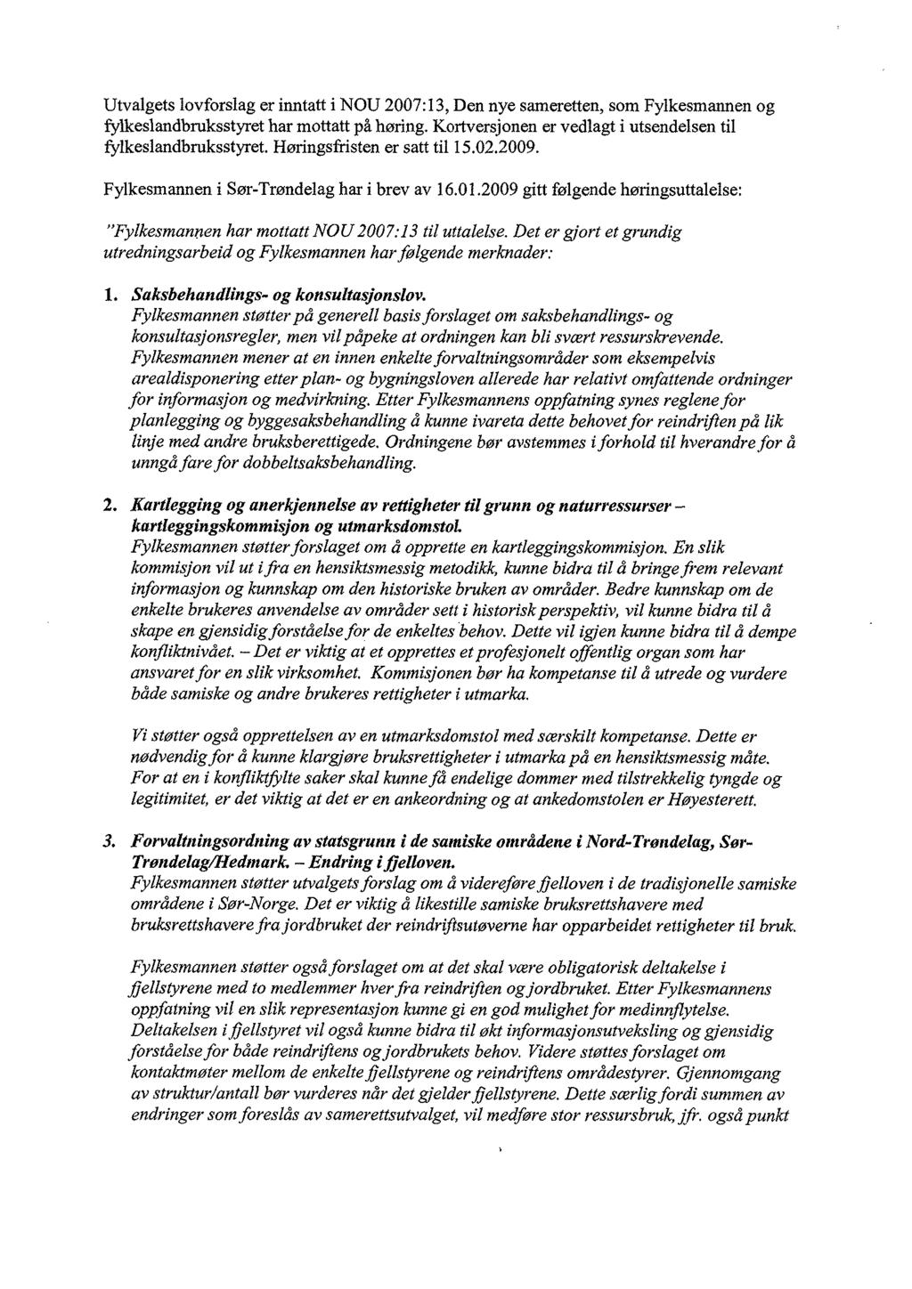 Utvalgets lovforslag er inntatt i NOU 2007:13, Den nye sameretten, som Fylkesmannen og fylkeslandbruksstyret har mottatt på høring. Kortversjonen er vedlagt i utsendelsen til fylkeslandbruksstyret.