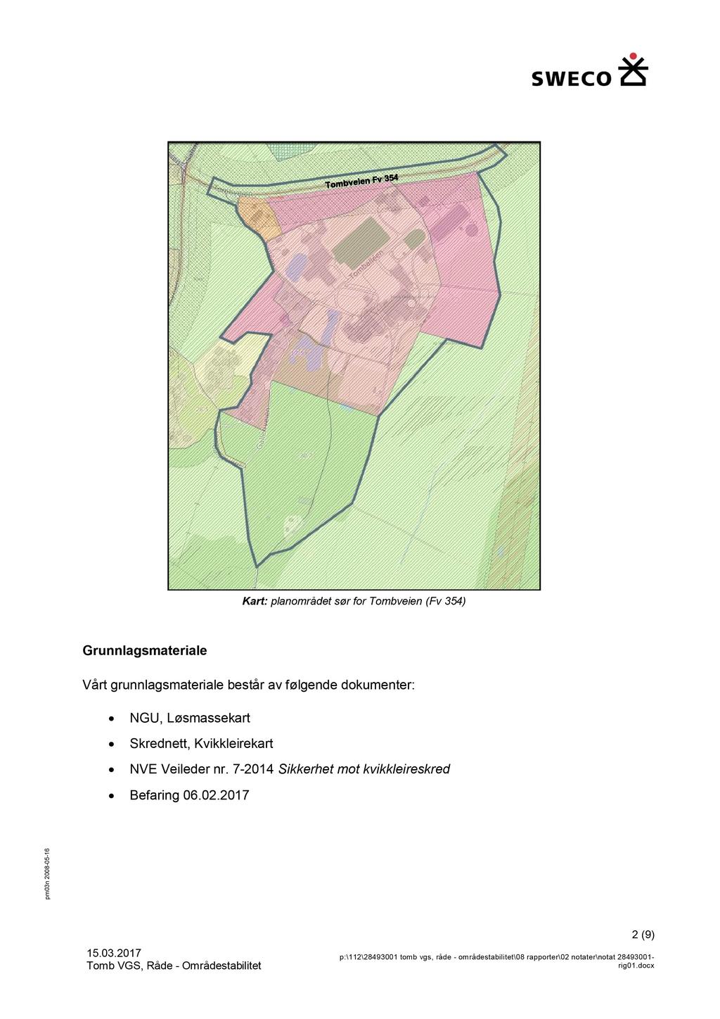 Kart: planområdet sør for Tombveien (Fv 354) Grunnlagsmateriale Vårt grunnlagsmateriale består av følgende dokumenter: NGU, Løsmassekart Skrednett, Kvikkleirekart NVE Veileder nr.