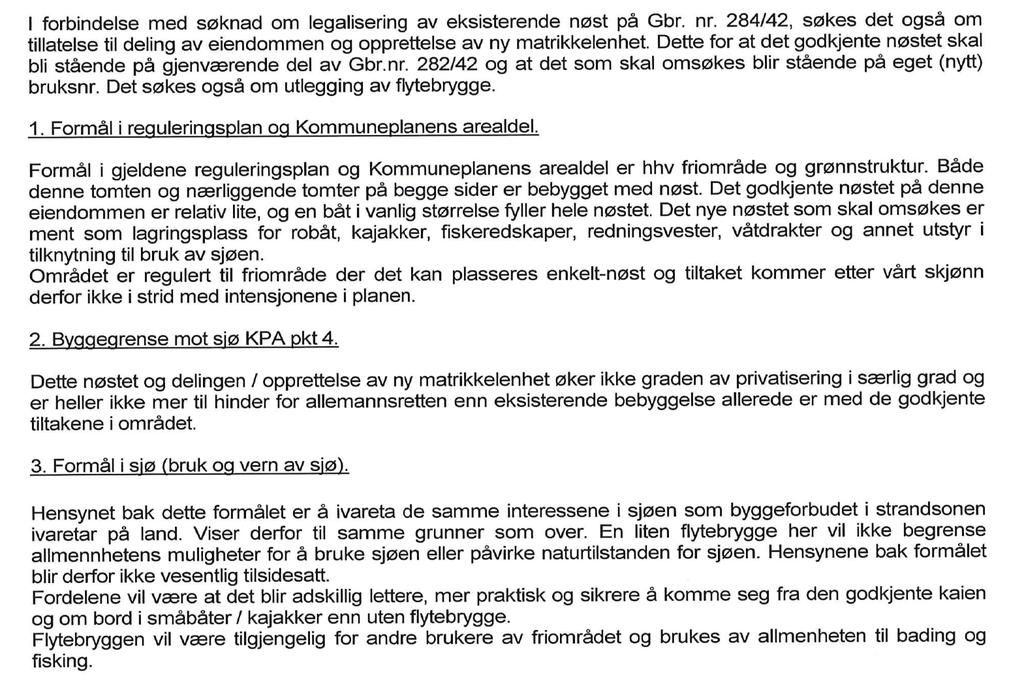 Det er oppført 2 naust på gnr. 284 bnr. 42, det nordlige naustet er ikke godkjent. Det er søkt om legalisering av naustet i byggesak 201627381.